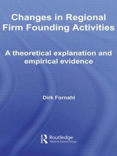 Changes in Regional Firm Founding Activities : A Theoretical Explanation and Empirical Evidence