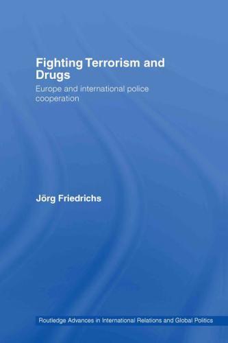 Fighting Terrorism and Drugs : Europe and International Police Cooperation