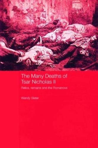 The Many Deaths of Tsar Nicholas II: Relics, Remains and the Romanovs