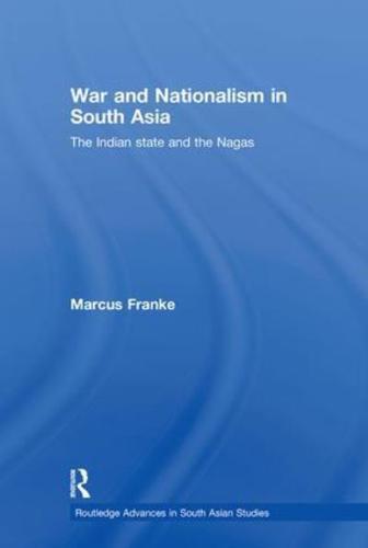 War and Nationalism in South Asia: The Indian State and the Nagas