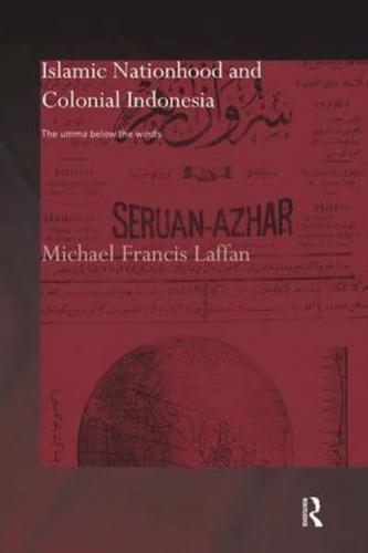 Islamic Nationhood and Colonial Indonesia: The Umma Below the Winds
