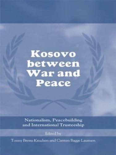 Kosovo between War and Peace : Nationalism, Peacebuilding and International Trusteeship