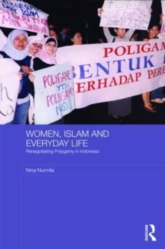 Women, Islam and Everyday Life: Renegotiating Polygamy in Indonesia