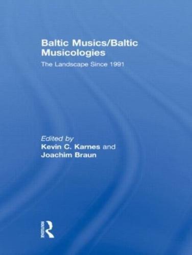 Baltic Musics/Baltic Musicologies: The Landscape Since 1991