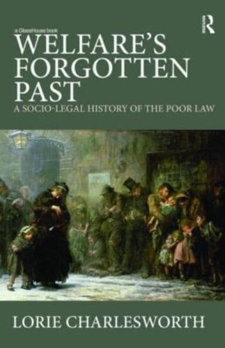 Welfare's Forgotten Past: A Socio-Legal History of the Poor Law