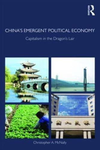 China's Emergent Political Economy : Capitalism in the Dragon's Lair