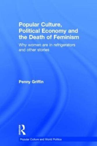 Popular Culture, Political Economy and the Death of Feminism: Why women are in refrigerators and other stories