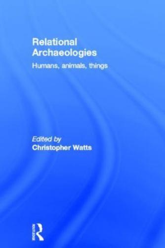 Relational Archaeologies: Humans, Animals, Things