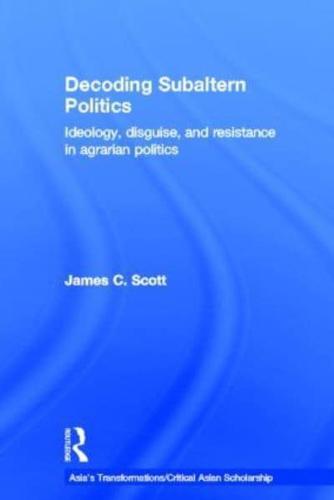 Decoding Subaltern Politics: Ideology, Disguise, and Resistance in Agrarian Politics
