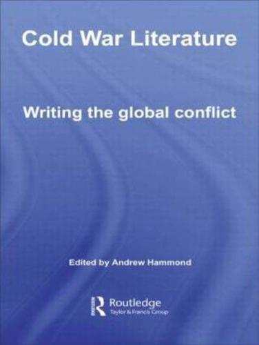 Cold War Literature : Writing the Global Conflict