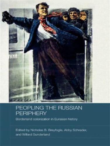 Peopling the Russian Periphery : Borderland Colonization in Eurasian History