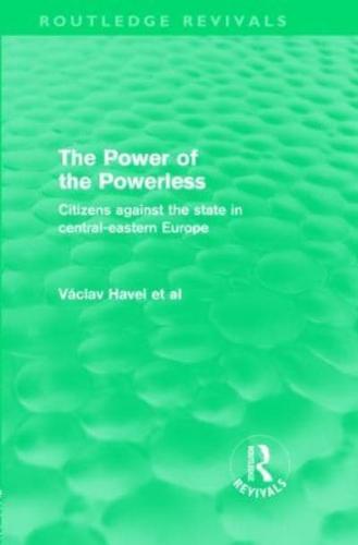 The Power of the Powerless (Routledge Revivals): Citizens Against the State in Central-eastern Europe