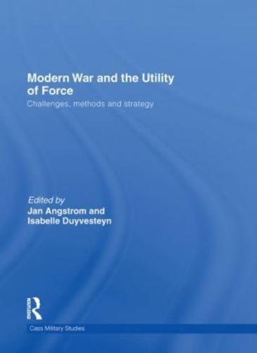 Modern War and the Utility of Force: Challenges, Methods and Strategy
