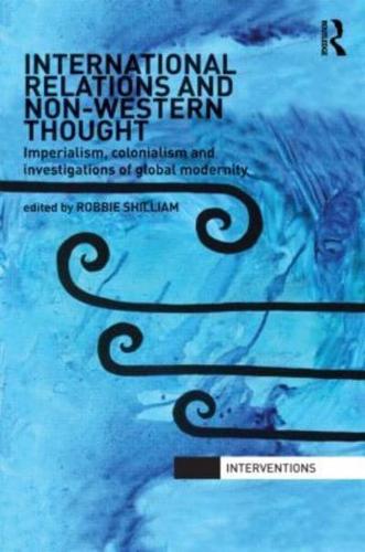 International Relations and Non-Western Thought: Imperialism, Colonialism and Investigations of Global Modernity