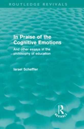 In Praise of the Cognitive Emotions (Routledge Revivals): And Other Essays in the Philosophy of Education