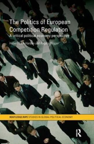 The Politics of European Competition Regulation: A Critical Political Economy Perspective