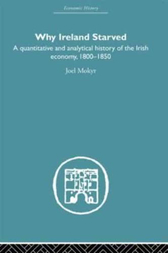 Why Ireland Starved: A Quantitative and Analytical History of the Irish Economy, 1800-1850