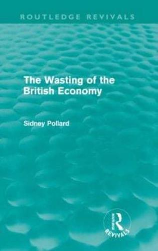 The Wasting of the British Economy (Routledge Revivals)