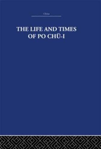 The Life and Times of Po Chü-I, 772-846 AD