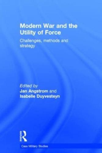 Modern War and the Utility of Force: Challenges, Methods and Strategy