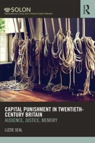 Capital Punishment in Twentieth-Century Britain: Audience, Justice, Memory