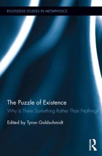 The Puzzle of Existence: Why Is There Something Rather Than Nothing?