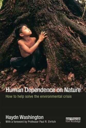 Human Dependence on Nature : How to Help Solve the Environmental Crisis