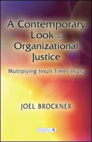 A Contemporary Look at Organizational Justice: Multiplying Insult Times Injury