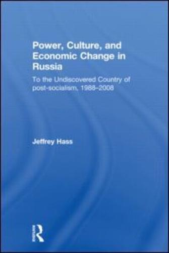 Power, Culture, and Economic Change in Russia: To the undiscovered country of post-socialism, 1988-2008