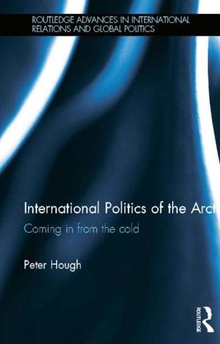 International Politics of the Arctic: Coming in from the Cold