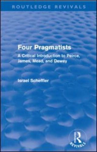 Four Pragmatists: A Critical Introduction to Peirce, James, Mead and Dewey