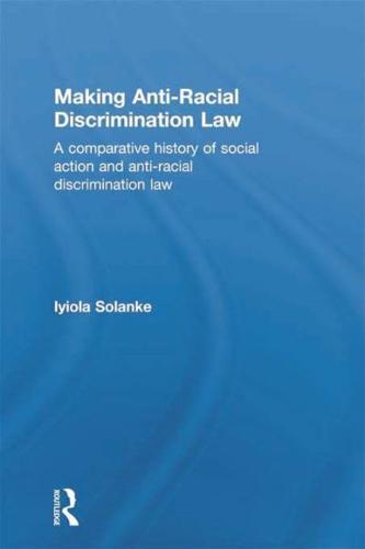 Making Anti-Racial Discrimination Law : A Comparative History of Social Action and Anti-Racial Discrimination Law