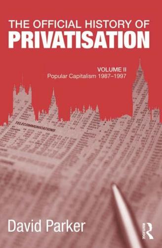 The Official History of Privatisation. Volume II Popular Capitalism, 1987-1997