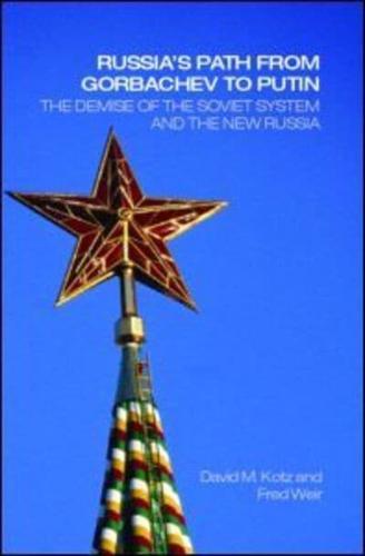 Russia's Path from Gorbachev to Putin: The Demise of the Soviet System and the New Russia