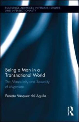 Being a Man in a Transnational World: The Masculinity and Sexuality of Migration