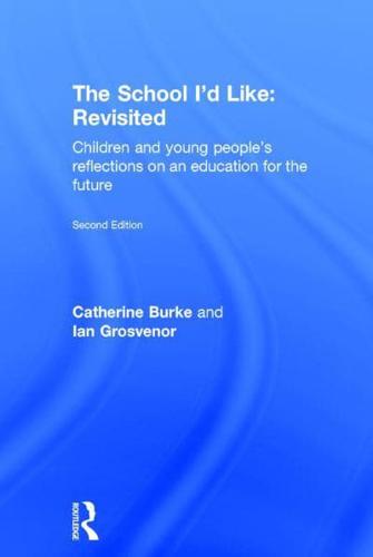 The School I'd Like: Revisited: Children's and Young People's Reflections on an Education for the 21st Century