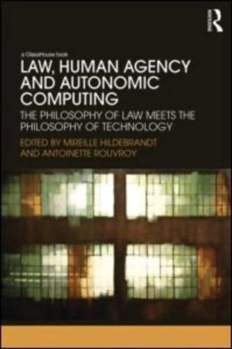Law, Human Agency and Autonomic Computing: The Philosophy of Law Meets the Philosophy of Technology
