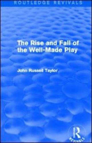 The Rise and Fall of the Well-Made Play (Routledge Revivals)