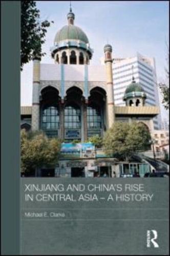 Xinjiang and China's Rise in Central Asia - A History