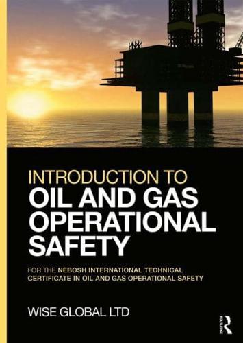 Introduction to Oil and Gas Operational Safety. For the NEBOSH International Technical Certificate in Oil and Gas Operational Safety