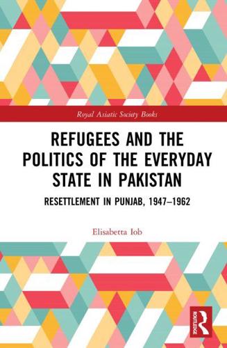 Refugees and the Politics of the Everyday State in Pakistan: Resettlement in Punjab, 1947-1962