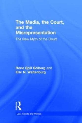 The Media, the Court, and the Misrepresentation: The New Myth of the Court