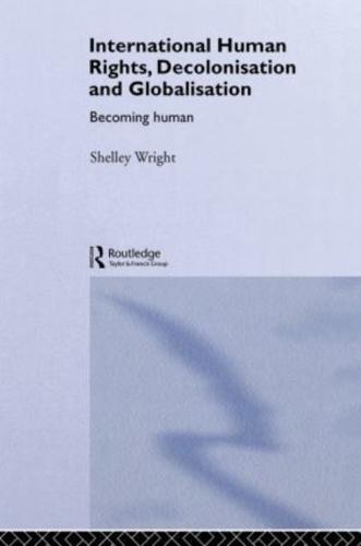 International Human Rights, Decolonisation and Globalisation: Becoming Human