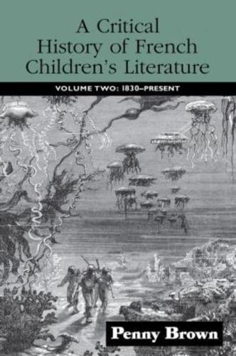 A Critical History of French Children's Literature : Volume Two: 1830-Present