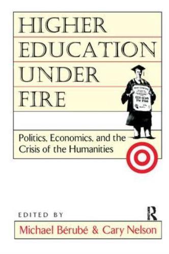 Higher Education Under Fire: Politics, Economics, and the Crisis of the Humanities