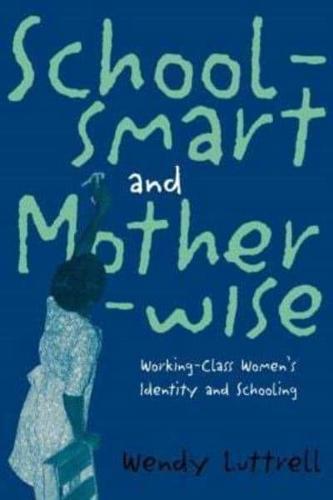 School-smart and Mother-wise : Working-Class Women's Identity and Schooling