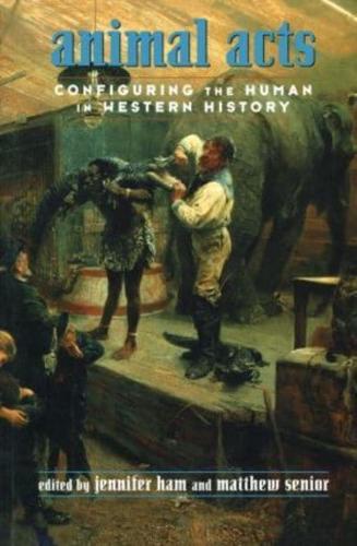Animal Acts: Configuring the Human in Western History