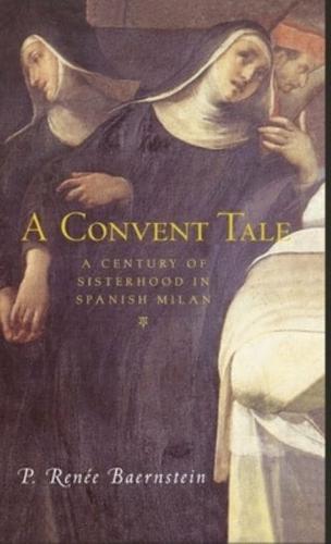 A Convent Tale : A Century of Sisterhood in Spanish Milan