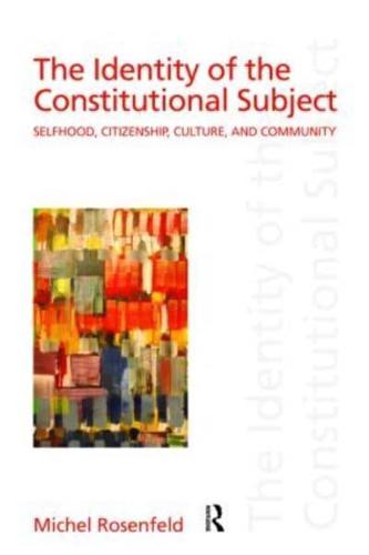 The Identity of the Constitutional Subject: Selfhood, Citizenship, Culture, and Community