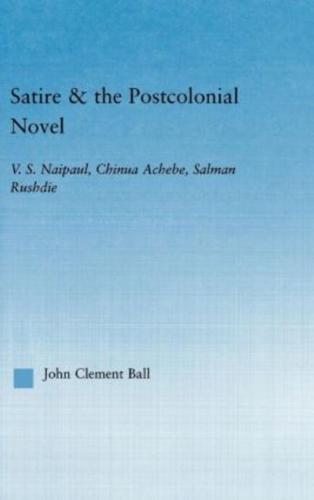 Satire and the Postcolonial Novel : V.S. Naipaul, Chinua Achebe, Salman Rushdie
